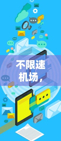 不限速机场，经济、社会与环境的多重贡献与未来展望