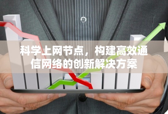 科学上网节点，构建高效通信网络的创新解决方案