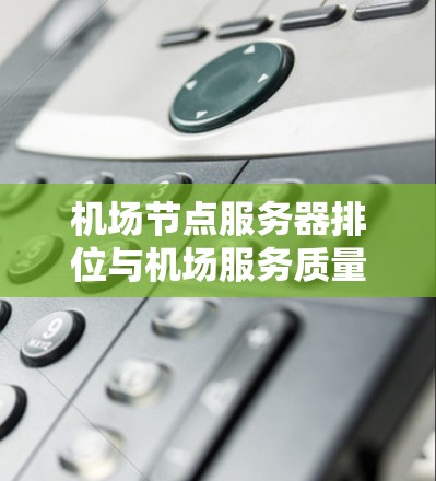 机场节点服务器排位与机场服务质量的关系研究 机场节点服务器排位与机场服务质量的关系研究