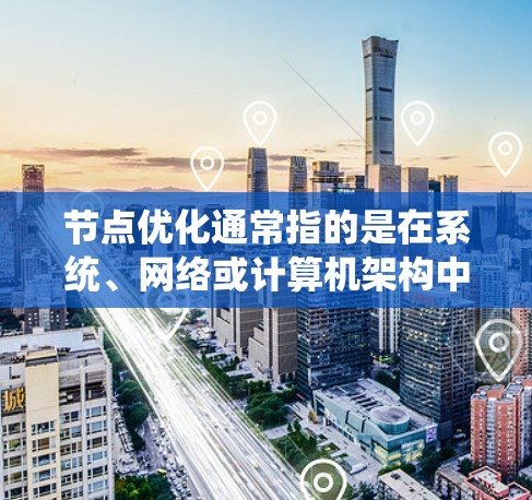 节点优化通常指的是在系统、网络或计算机架构中优化节点(node)的配置、布局或操作,以提升系统的性能、可靠性或效率。具体含义可能因上下文而异,以下是一些常见的应用场景和解释 节点优化通常指的是在系统、网络或计算机架构中优化节点(node)的配置、布局或操作,以提升系统的性能、可靠性或效率。具体含义可能因上下文而异,以下是一些常见的应用场景和解释