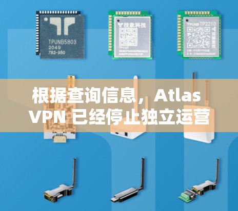 根据查询信息，Atlas VPN 已经停止独立运营。以下是详细的解释