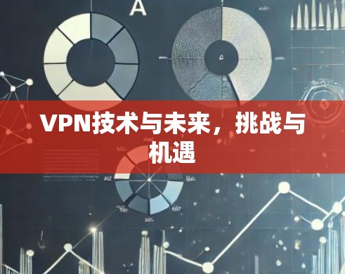 VPN技术与未来，挑战与机遇