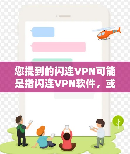 您提到的闪连VPN可能是指闪连VPN软件，或者可能是某个特定品牌或公司的VPN软件。由于闪连VPN可能有多个版本，我需要确认具体指的是哪种软件