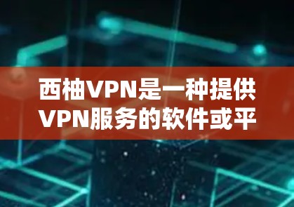 西柚VPN是一种提供VPN服务的软件或平台,用户可以根据自己的需求选择使用。以下是一些常见的西柚VPN推荐 西柚VPN是一种提供VPN服务的软件或平台,用户可以根据自己的需求选择使用。以下是一些常见的西柚VPN推荐