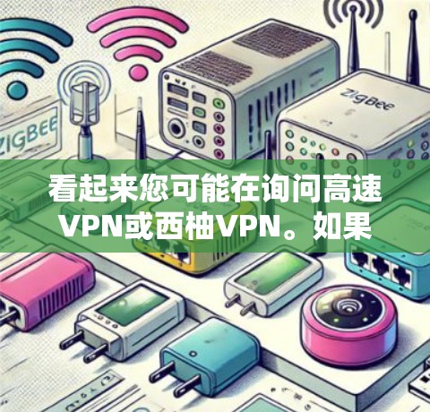 看起来您可能在询问高速VPN或西柚VPN。如果您指的是高速VPN，以下是关于如何选择和使用高速VPN的建议