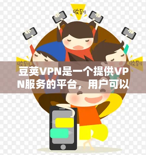豆荚VPN是一个提供VPN服务的平台，用户可以通过其官网下载账号。以下是使用豆荚VPN账号的步骤