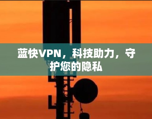 蓝快VPN，科技助力，守护您的隐私
