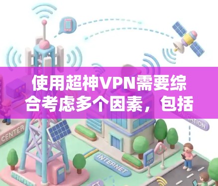 使用超神VPN需要综合考虑多个因素，包括选择合适的工具、配置好设备、确保网络安全以及定期维护。以下是一个详细的使用教程指南