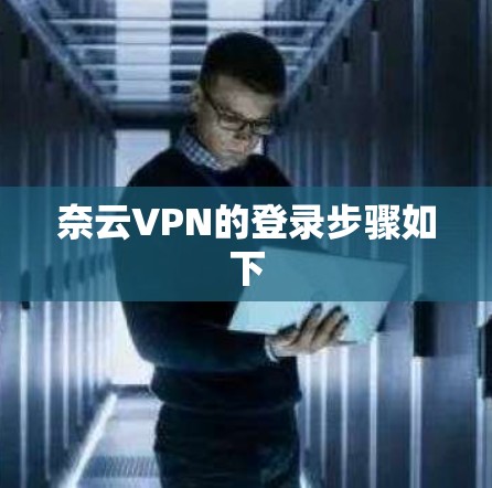 奈云VPN的登录步骤如下 奈云VPN的登录步骤如下