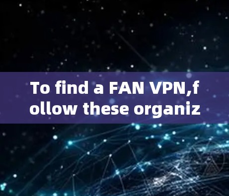 To find a FAN VPN,follow these organized steps: