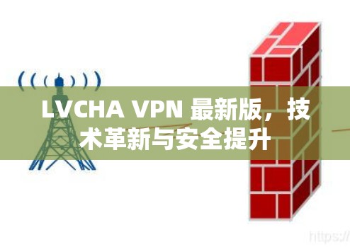 LVCHA VPN 最新版，技术革新与安全提升