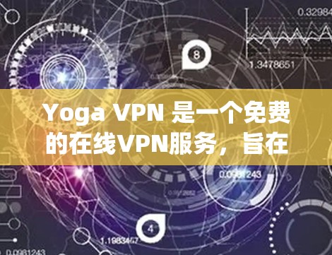 Yoga VPN 是一个免费的在线VPN服务，旨在提供安全的VPN访问体验。虽然它免费，但仍有其特定的限制和使用条款，适合有一定需求的用户。以下是对Yoga VPN的详细分析