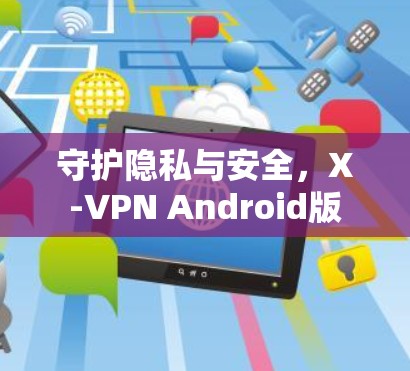 守护隐私与安全，X-VPN Android版