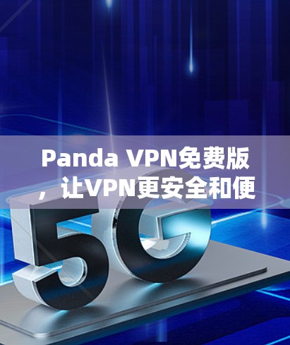 Panda VPN免费版，让VPN更安全和便捷