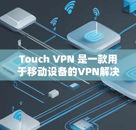 Touch VPN 是一款用于移动设备的VPN解决方案，旨在提供安全、可靠的VPN连接。以下是一个简单但详细的配置教程，帮助您配置Touch VPN
