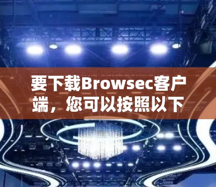 要下载Browsec客户端，您可以按照以下步骤进行