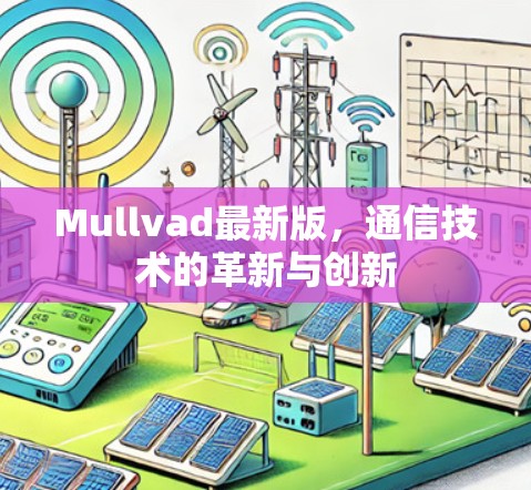 Mullvad最新版，通信技术的革新与创新