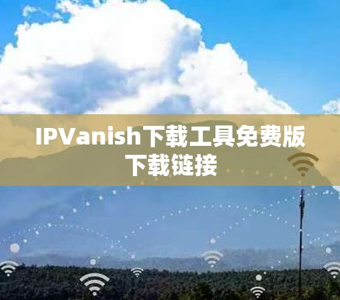 IPVanish下载工具免费版下载链接