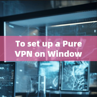 To set up a PureVPN on Windows,follow these organized steps: