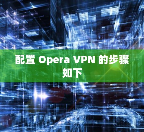 配置 Opera VPN 的步骤如下