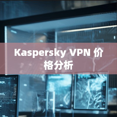 Kaspersky VPN 价格分析