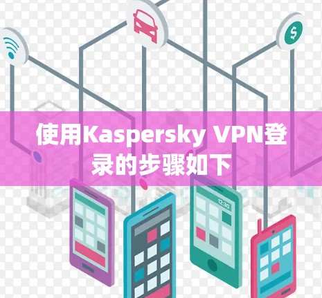使用Kaspersky VPN登录的步骤如下