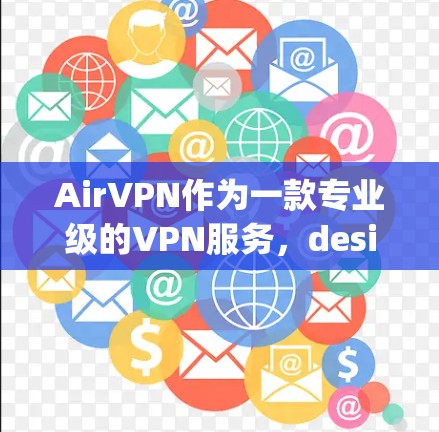 AirVPN作为一款专业级的VPN服务，designed to provide secure and efficient data transmission.下面是对AirVPN的一些详细分析