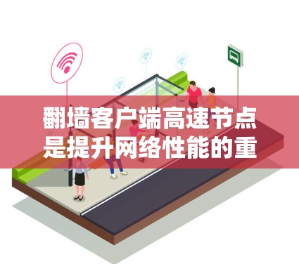翻墙客户端高速节点是提升网络性能的重要工具,通过加速特定的硬件和软件资源,显著提高数据传输的速度和下载效率。以下是对高速节点的详细总结 翻墙客户端高速节点是提升网络性能的重要工具,通过加速特定的硬件和软件资源,显著提高数据传输的速度和下载效率。以下是对高速节点的详细总结