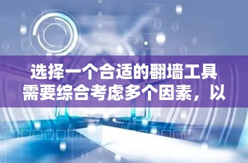 选择一个合适的翻墙工具需要综合考虑多个因素，以下是一个分步指南，帮助您做出明智的选择