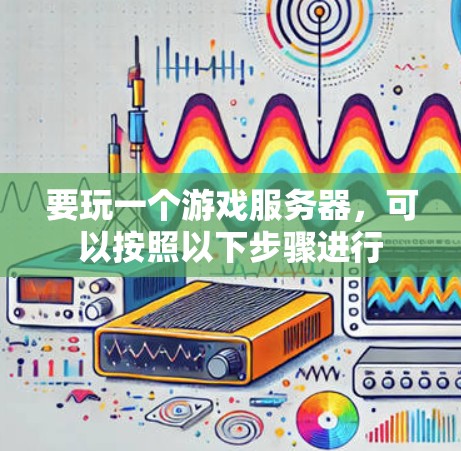 要玩一个游戏服务器，可以按照以下步骤进行