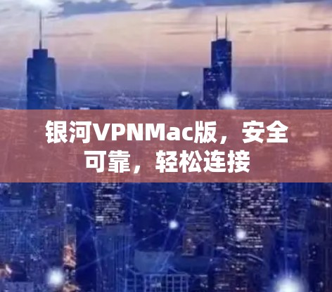 银河VPNMac版，安全可靠，轻松连接