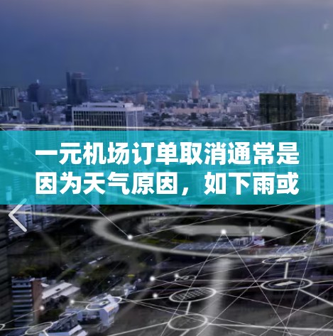 一元机场订单取消通常是因为天气原因，如下雨或雪，导致航班调整或延误。以下是处理订单取消的步骤