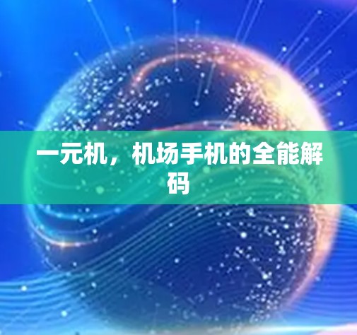 一元机,机场手机的全能解码 一元机,机场手机的全能解码