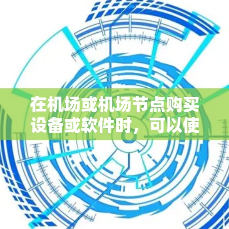 在机场或机场节点购买设备或软件时，可以使用以下平台进行购买