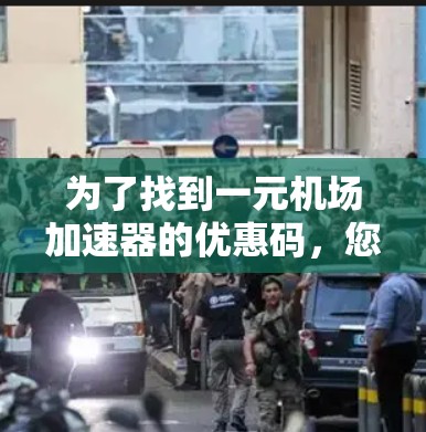 为了找到一元机场加速器的优惠码，您可以按照以下步骤进行