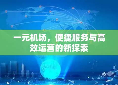 一元机场,便捷服务与高效运营的新探索 一元机场,便捷服务与高效运营的新探索
