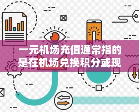 一元机场充值通常指的是在机场兑换积分或现金的一种服务。具体操作方式可能因机场而异,但常见的是兑换积分或兑换现金。以下是一些可能的解释 一元机场充值通常指的是在机场兑换积分或现金的一种服务。具体操作方式可能因机场而异,但常见的是兑换积分或兑换现金。以下是一些可能的解释
