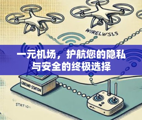 一元机场,护航您的隐私与安全的终极选择 一元机场,护航您的隐私与安全的终极选择