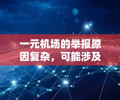 一元机场的举报原因复杂,可能涉及多个方面,包括运营问题、安全隐患、管理混乱以及法律问题。以下是对这一现象的详细分析 一元机场的举报原因复杂,可能涉及多个方面,包括运营问题、安全隐患、管理混乱以及法律问题。以下是对这一现象的详细分析