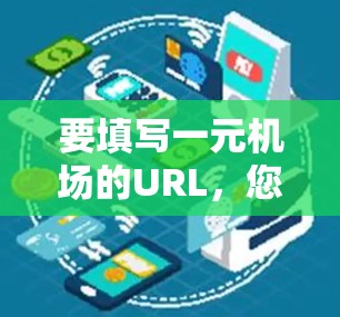 要填写一元机场的URL，您可以访问该机场的官方网站。以下是一个通用的指导步骤