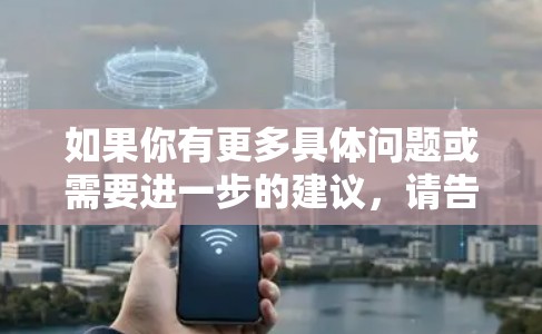 如果你有更多具体问题或需要进一步的建议，请告诉我！