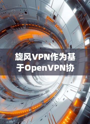 旋风VPN作为基于OpenVPN协议的互联网安全工具，提供了多种端口和设备兼容性，确保了用户的网络安全和数据隐私。以下是对旋风VPN体验的分点总结