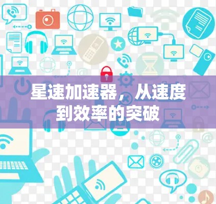星速加速器，从速度到效率的突破