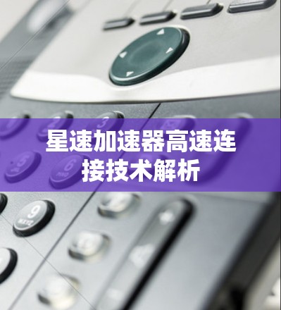 星速加速器高速连接技术解析