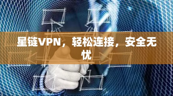 星链VPN，轻松连接，安全无忧