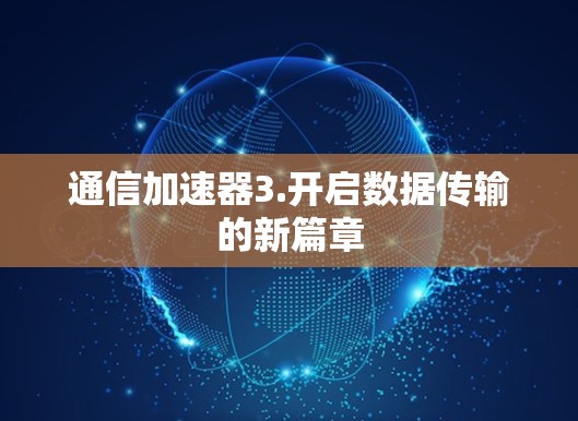 通信加速器3.开启数据传输的新篇章 通信加速器3.开启数据传输的新篇章
