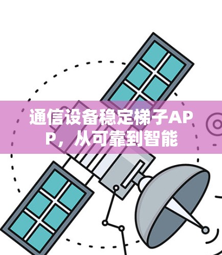 通信设备稳定梯子APP，从可靠到智能
