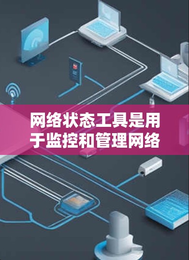 网络状态工具是用于监控和管理网络状态的工具，涵盖设备、服务器和物联网设备的状态管理。以下是详细的网络状态工具介绍