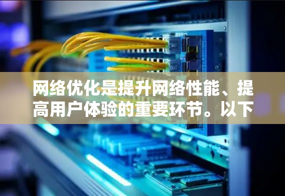 网络优化是提升网络性能、提高用户体验的重要环节。以下是一些通用的网络优化方案建议，你可以根据自己的具体需求进行调整和优化