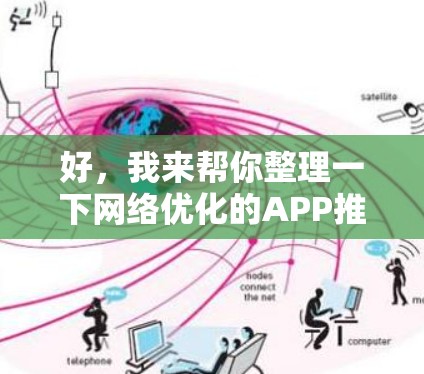 好，我来帮你整理一下网络优化的APP推荐，帮助你找到最适合你的工具。以下是一些综合考虑功能、适用场景和性价比的推荐